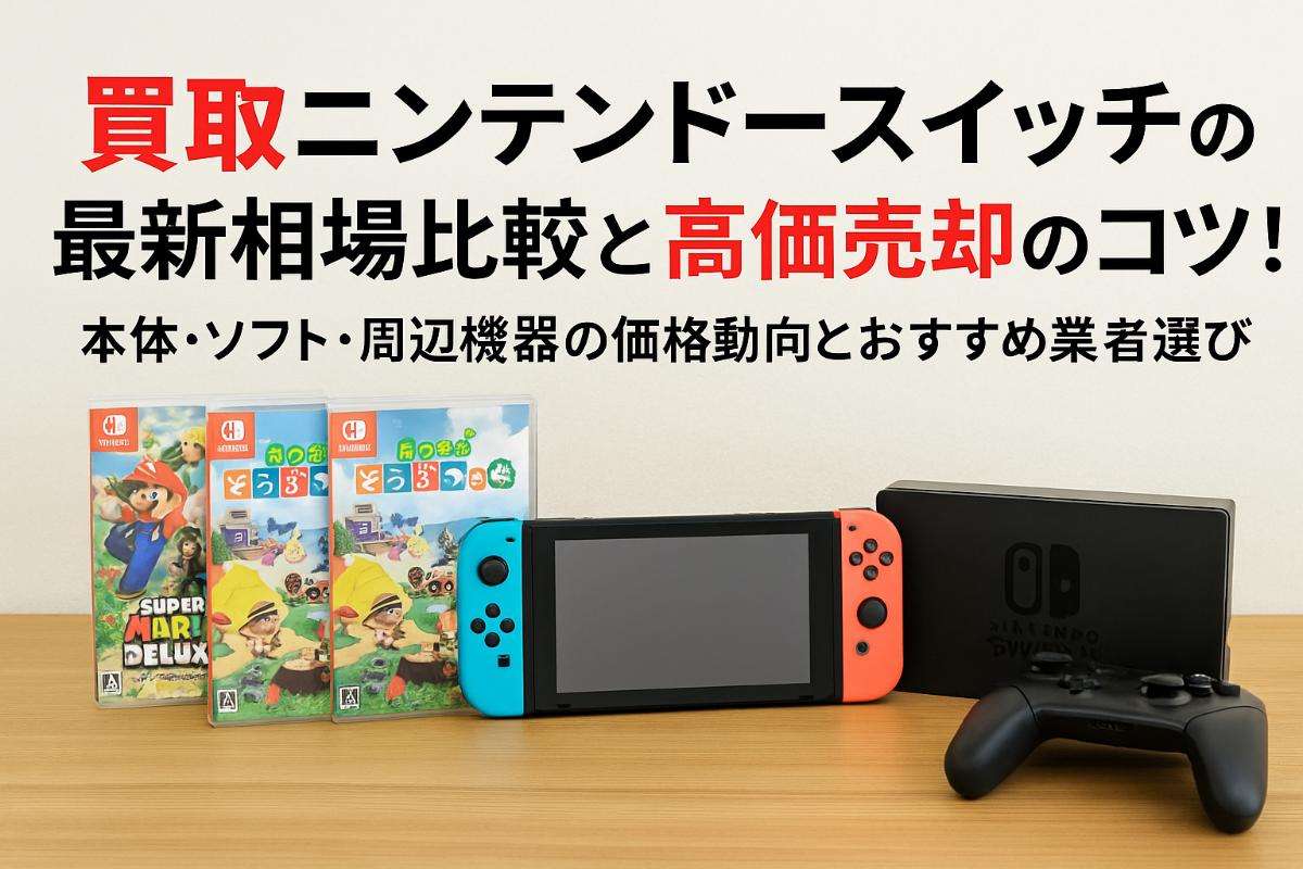 買取ニンテンドースイッチの最新相場比較と高価売却のコツ！本体・ソフト・周辺機器の価格動向とおすすめ業者選び